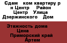 Сдам 1 ком.квартиру р-н Центр! › Район ­ Центр › Улица ­ Дзержинского › Дом ­ 5 › Этажность дома ­ 5 › Цена ­ 15 000 - Приморский край, Артем г. Недвижимость » Квартиры аренда   